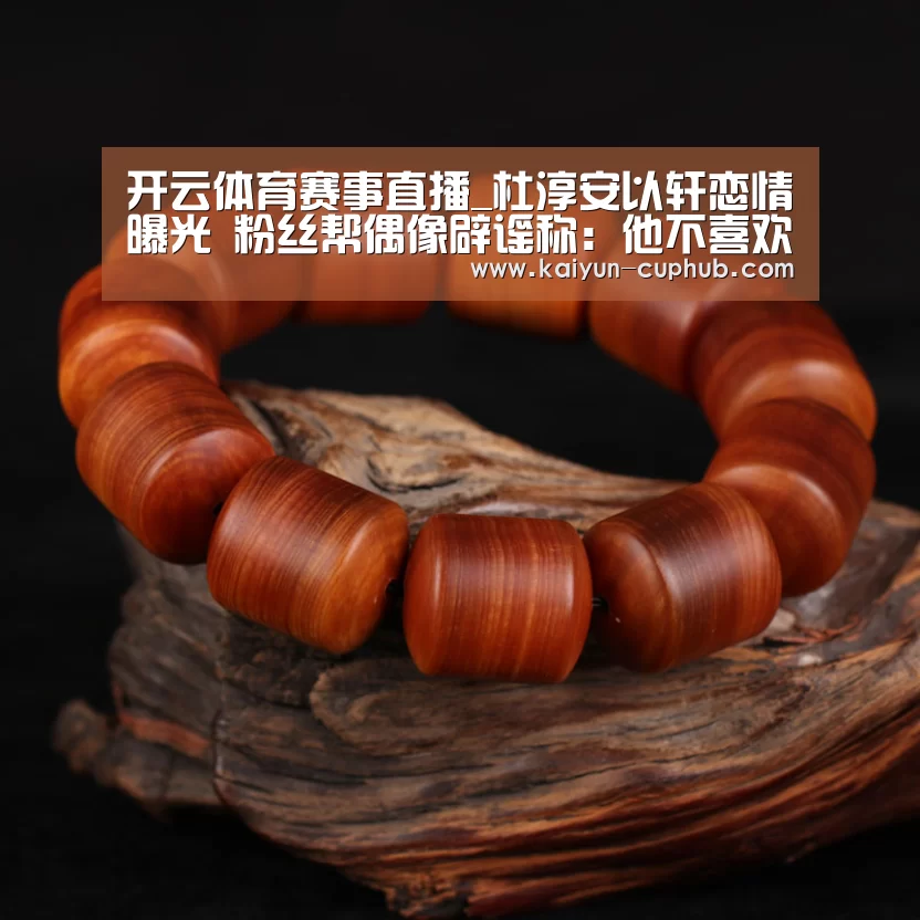 开云体育赛事直播_杜淳安以轩恋情曝光 粉丝帮偶像辟谣称:他不喜欢姐弟恋(图1) 开云在线娱乐